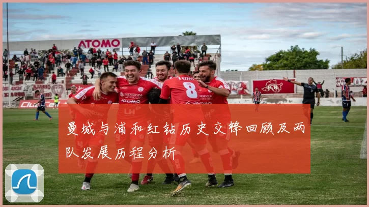 曼城与浦和红钻历史交锋回顾及两队发展历程分析