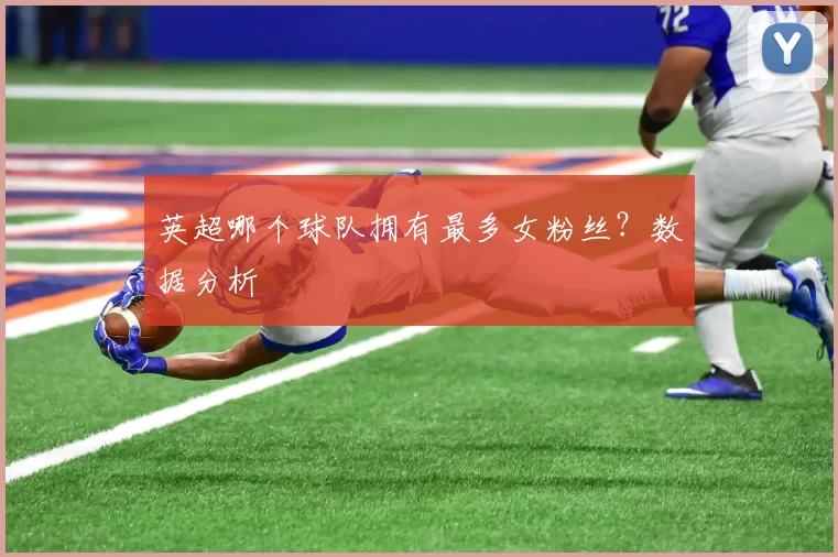 英超哪个球队拥有最多女粉丝？数据分析