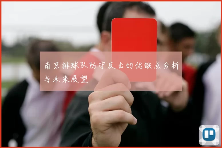 南京排球队防守反击的优缺点分析与未来展望