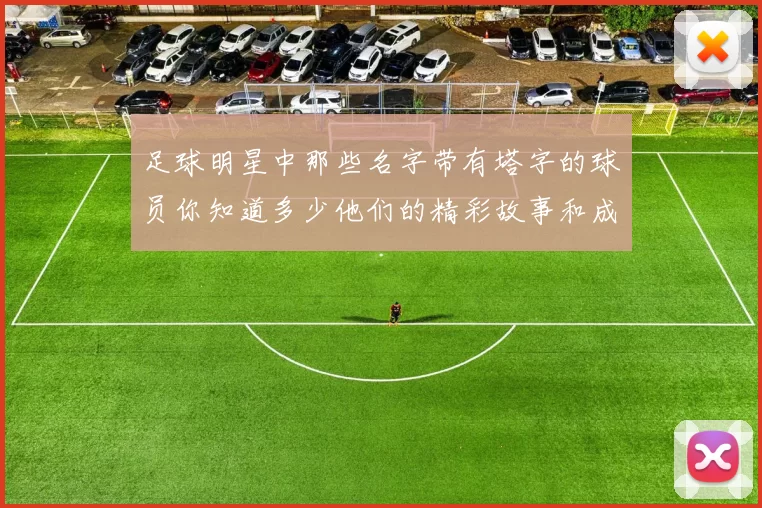 足球明星中那些名字带有塔字的球员你知道多少他们的精彩故事和成就又有哪些