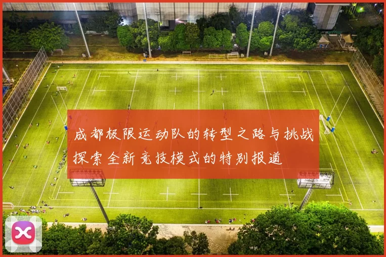成都极限运动队的转型之路与挑战探索全新竞技模式的特别报道