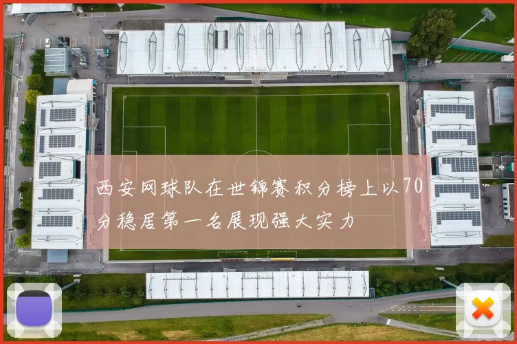 西安网球队在世锦赛积分榜上以70分稳居第一名展现强大实力
