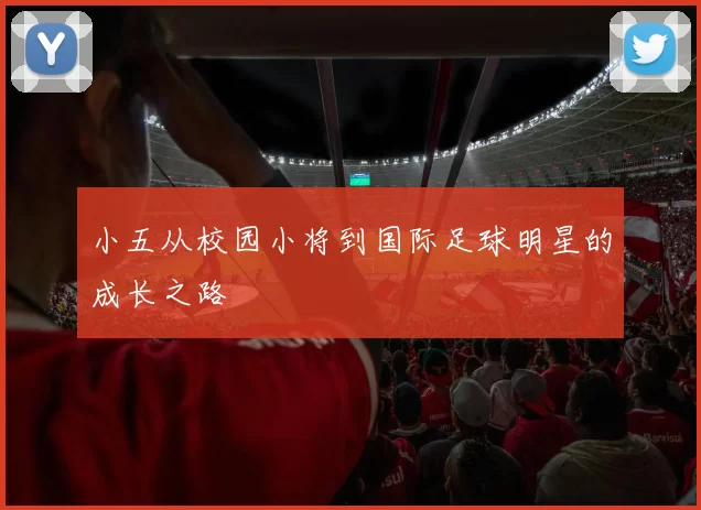 小五从校园小将到国际足球明星的成长之路