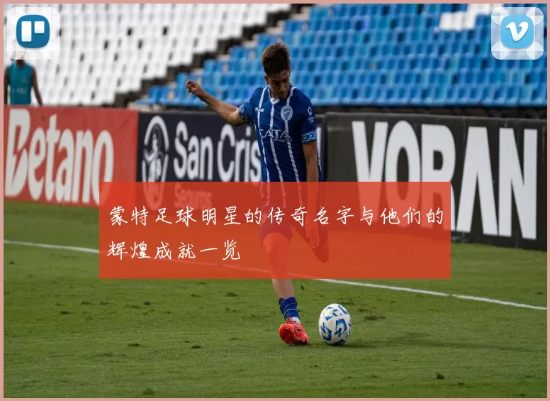 蒙特足球明星的传奇名字与他们的辉煌成就一览