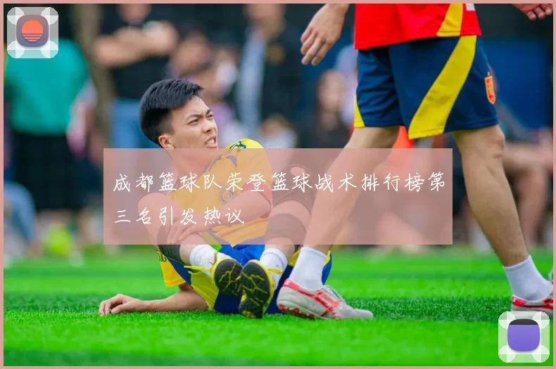 成都篮球队荣登篮球战术排行榜第三名引发热议