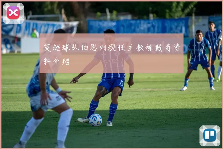英超球队伯恩利现任主教练戴奇资料介绍