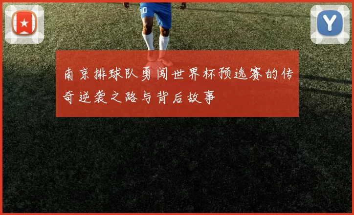 南京排球队勇闯世界杯预选赛的传奇逆袭之路与背后故事